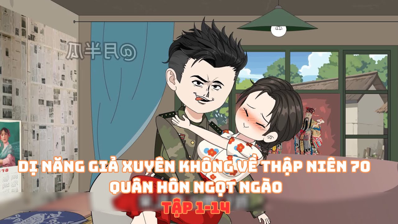 Dị Năng Giả Xuyên Không Về Thập Niên 70 Quân Hôn Ngọt Ngào Tập 1-14|Muy Muy Rì Vêu