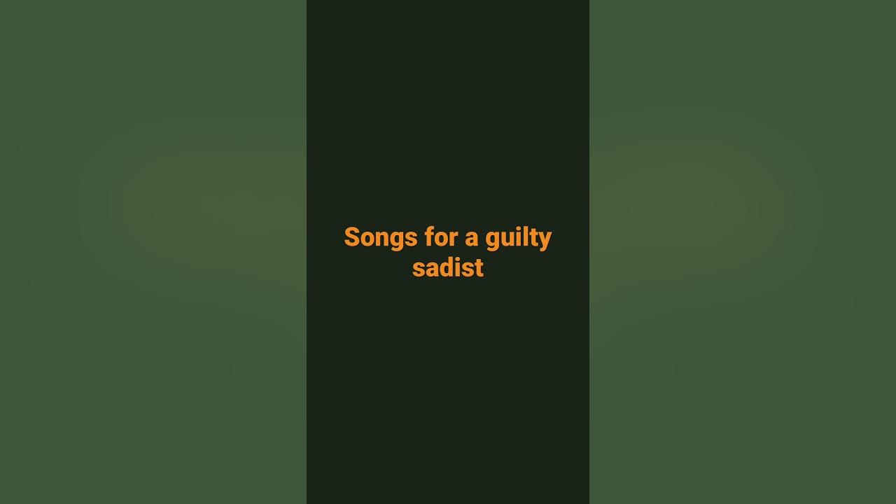 Songs for a guilty sadist