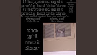 Video thumbnail of "The Girl Next Door - it happened again, pretty bad this time"