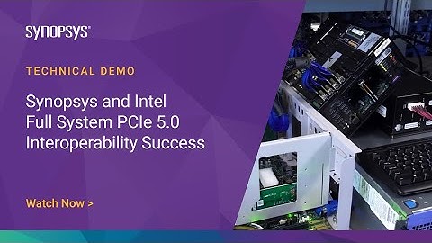 Synopsys and Intel Full System PCIe 5.0 Interoperability Success | Synopsys