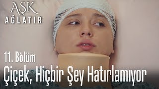 Çiçek Hiçbir Şey Hatırlamıyor - Aşk Ağlatır 11. 