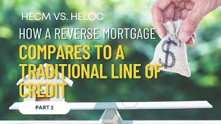 Part 2 - HECM vs. HELOC - How a reverse mortgage compares to a traditional line of credit