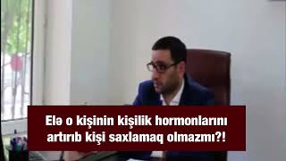 HACI ŞAHİN: CİNSİ DƏYİŞMƏK OLAR. ƏSAS RUHUN PAKLIĞIDIR!