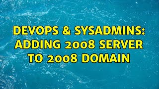 DevOps & SysAdmins: Adding 2008 Server to 2008 Domain (3 Solutions!!) Wealth