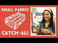 Make Your Own Small,  Fabric Catch -All!