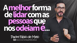 Como Lidar com as Pessoas que TE ODEIAM! → Padre Fábio de Melo