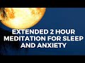 GUIDED SLEEP MEDITATION FOR DEEP FAST SLEEP AND ANXIETY, sleep, reduce anxiety EXTENDED 2 HOUR