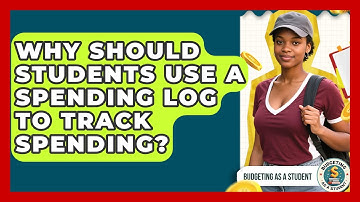Why Should Students Use A Spending Log To Track Spending? - Budgeting as a Student