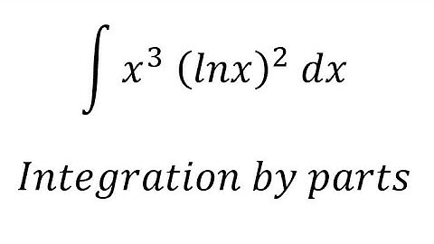 Calculus Help: Integral ∫ x^3  (lnx)^2  dx - Integration by parts - Techniques