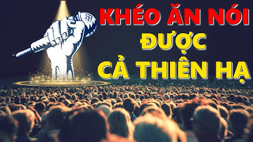 Khéo Ăn Nói Được Cả Thiên Hạ!