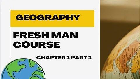 Geography Chapter 1 Part 1 : Freshman Course / in amharic / university course