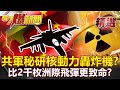 俄媒驚爆共軍秘研「核動力轟炸機」？！陸「五星之光」比2千枚洲際飛彈更致命？- 李正皓 江中博 馬西屏【57爆新聞 精選】