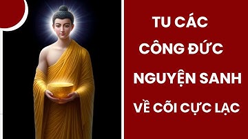 Tu các công đức, rồi nguyện sanh về cõi Cực Lạc, để con đường Vãng Sanh của mình luôn rộng mở