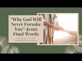 "Why God will Never Forsake You" - Jesus'' Final Words