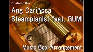 Ang Cariñosa/Steampianist Feat. Gumi [Music Box]