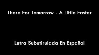 There For Tomorrow - A Little Faster Sub Español
