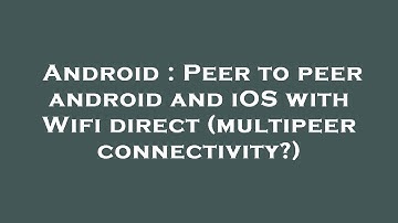 Android : Peer to peer android and iOS with Wifi direct (multipeer connectivity?)