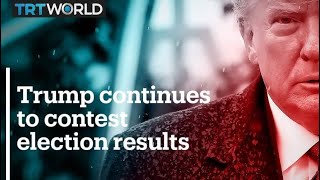 Trump continues to contest election results