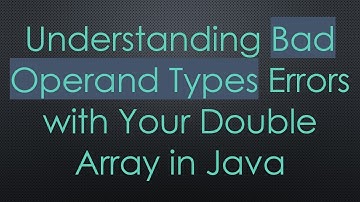 Understanding Bad Operand Types Errors with Your Double Array in Java