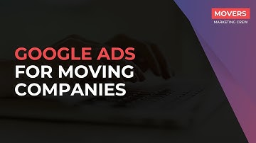 Google Ads for Moving Companies