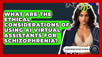 What Are The Ethical Considerations Of Using AI Virtual Assistants For Schizophrenia?