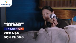 Kiếp nạn dọn phòng | Long Time No Sex | Galaxy Play