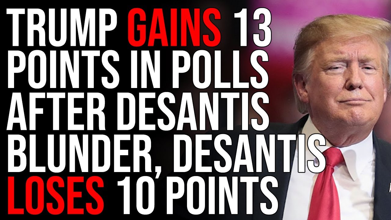 Trump GAINS 13 Points In Polls After DeSantis Blunder, DeSantis LOSES 10 Points