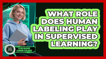 What Role Does Human Labeling Play In Supervised Learning? - AI and Machine Learning Explained