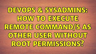 DevOps & SysAdmins: How to execute remote command/s as other user without root permissions?
