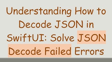 Understanding How to Decode JSON in SwiftUI: Solve JSON Decode Failed Errors