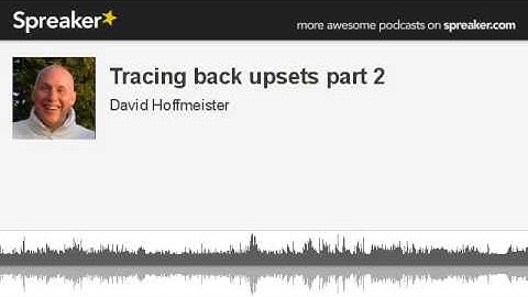 Tracing back upsets part 2 (part 2 of 3, made with Spreaker)