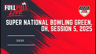 NTPA Truck and Tractor Pulling | Super National Bowling Green, OH, Session 5, 2025