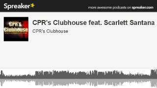 CPR's Clubhouse feat. Scarlett Santana (made with Spreaker)