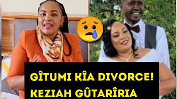 KEZIAH WA KARIUKI GÛTARÎRIA GÎTUMI KÎA DIVORCE