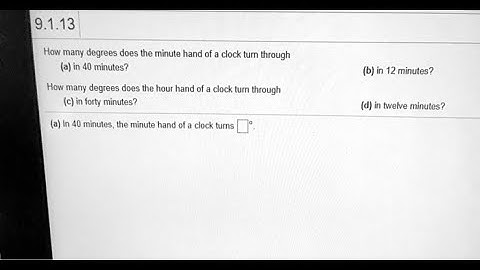 [Math] How many degrees does the minute hand of a clock turn through a in 40 minutes b in 12 minute