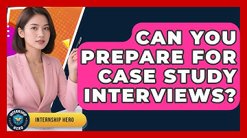 Can You Prepare For Case Study Interviews? - Internship Hero