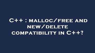 C++ : malloc/free and new/delete compatibility in C++?