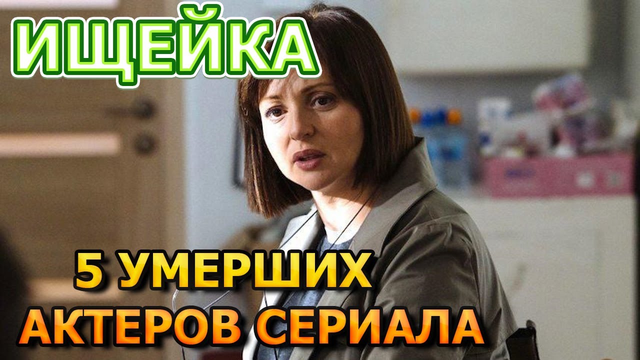 5 УМЕРШИХ АКТЕРА СЕРИАЛА ИЩЕЙКА! РОЛИ,ПРИЧИНА СМЕРТИ - YouTube