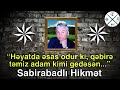 “Həyatda əsas odur ki, qəbirə təmiz adam kimi gedəsən...” Sabirabadli Hikmet