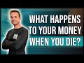 What Happens To Your Money When You Die?