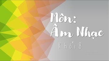 [Âm nhạc Lớp 8] Tiết 23: Ôn tập bài hát Nổi trống lên các bạn ơi. TĐN: Tập đọc nhạc số 06