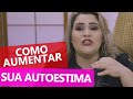 COMO AUMENTAR SUA AUTOESTIMA