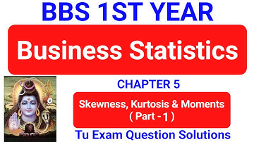 Skewness and Kurtosis and Moments Part 1 | Bbs 1st year Business Statistics chapter 5 TU Solution 5