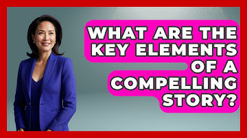What Are the Key Elements of a Compelling Story? - Anecdotes in Quotation