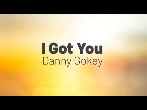 I Got You by Danny Gokey