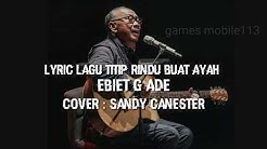 Lirik lagu Titip Rindu Buat Ayah - Ebiet G Ade ( Cover - Sandy Canester )  - Durasi: 5:03. 