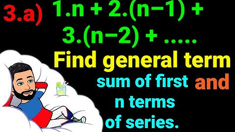 3.a) 1.n + 2.(n–1) + 3.(n–2) + .... Find general term and then sum of first n terms of series. Easy!