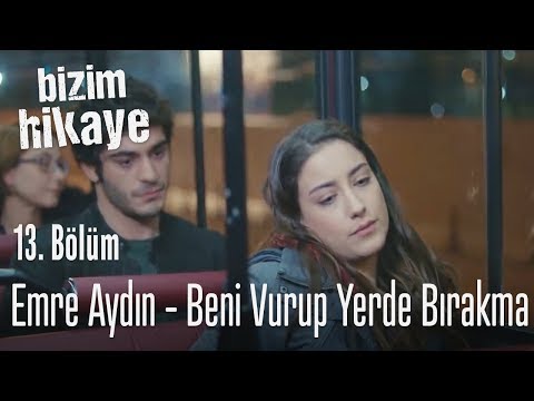 Emre Aydın - Beni Vurup Yerde Bırakma - Bizim Hikaye 13. Bölüm