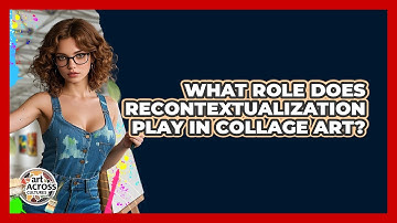 What Role Does Recontextualization Play In Collage Art? - Art Across Cultures