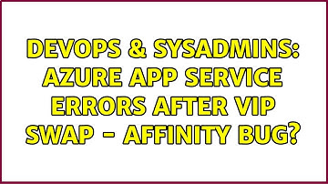 DevOps & SysAdmins: Azure App Service Errors after VIP Swap - Affinity Bug?